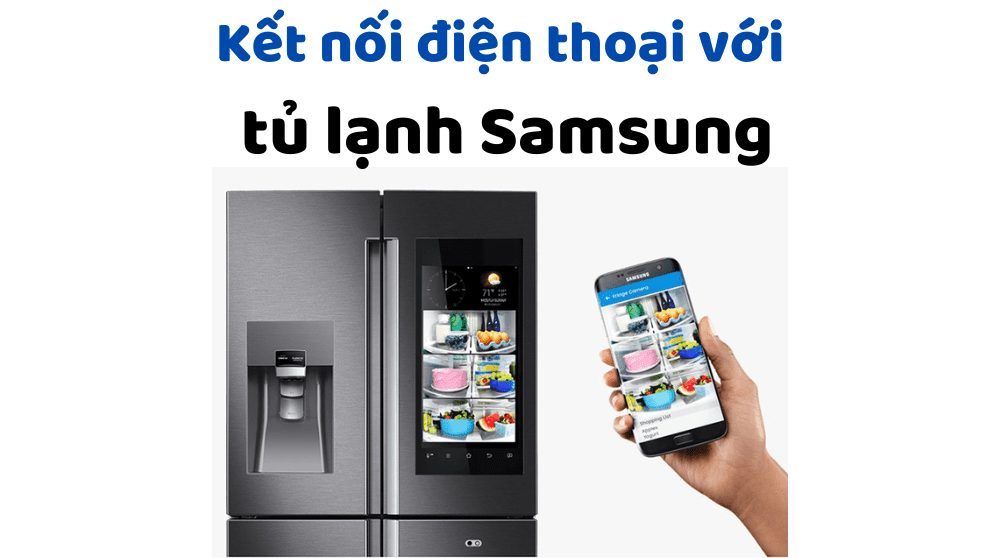 Đọc ngay - Cách điều khiển tủ lạnh Samsung bằng điện thoại