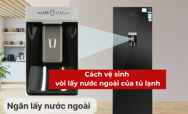 Hướng dẫn cách vệ sinh vòi lấy nước của tủ lạnh đúng cách