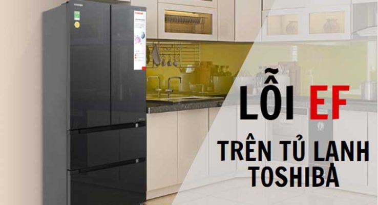 Tìm hiểu cách khắc phục khi tủ lạnh Toshiba báo lỗi EF