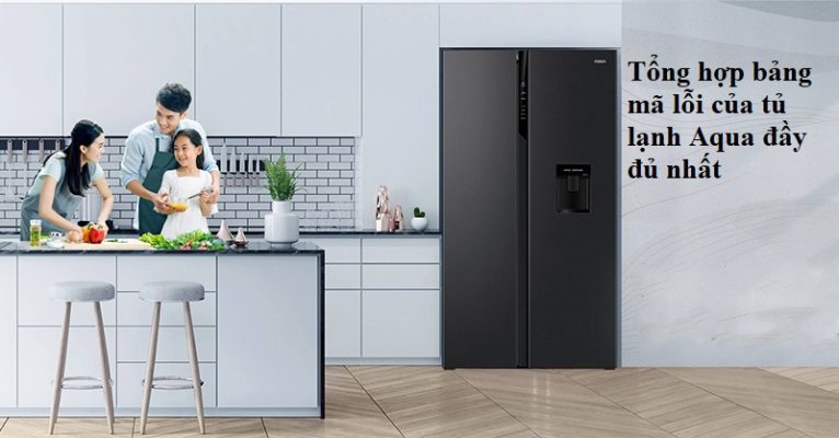 Tổng hợp bảng mã lỗi của tủ lạnh Aqua đầy đủ nhất