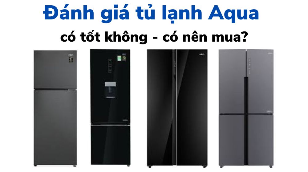 Tủ lạnh Aqua của nước nào? Có nên mua hay không?