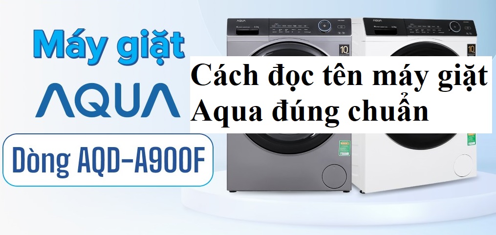 Hướng dẫn cách đọc tên máy giặt Aqua đúng chuẩn