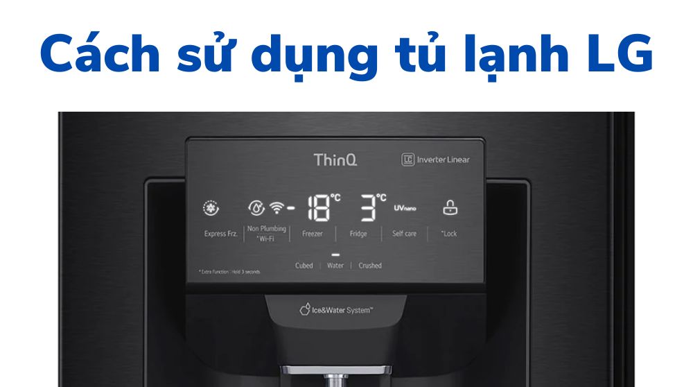 Hướng dẫn chi tiết cách sử dụng tủ lạnh LG Inverter