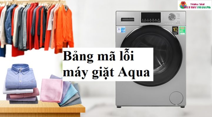 Tìm hiểu bảng mã lỗi máy giặt Aqua thường gặp