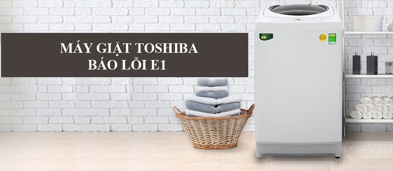 Nguyên nhân gây lỗi E1 ở máy giặt Toshiba