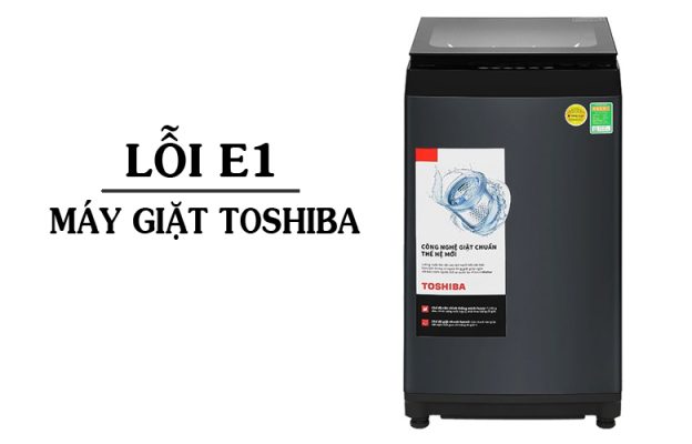 Tìm hiểu cách khắc phục lỗi E1 máy giặt Toshiba