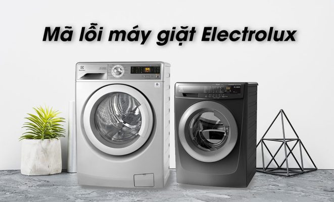 Tổng hợp bảng mã lỗi máy giặt Electrolux đầy đủ nhất