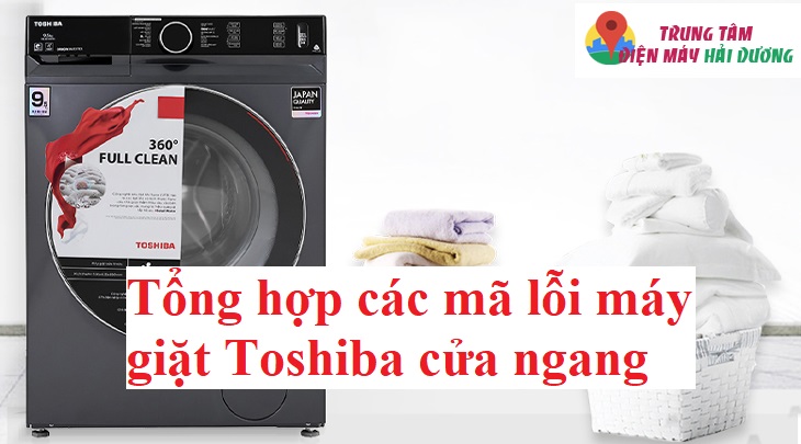 Tổng hợp mã lỗi máy giặt Toshiba cửa ngang cần nắm được
