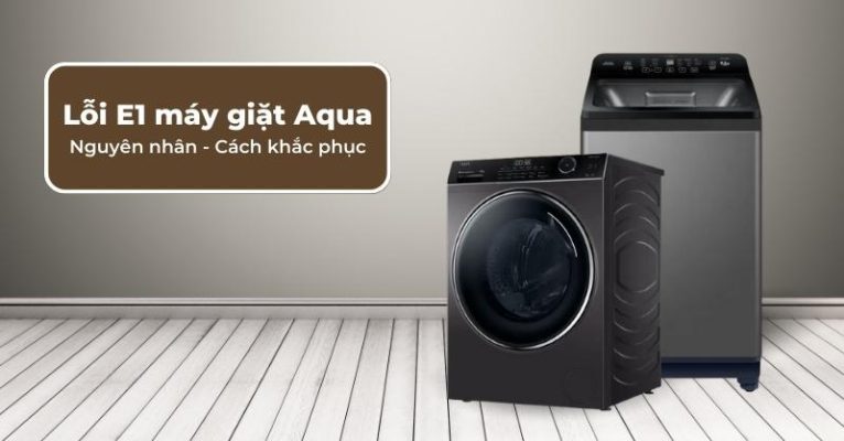 Cách khắc phục mã lỗi E1 máy giặt Aqua cửa ngang