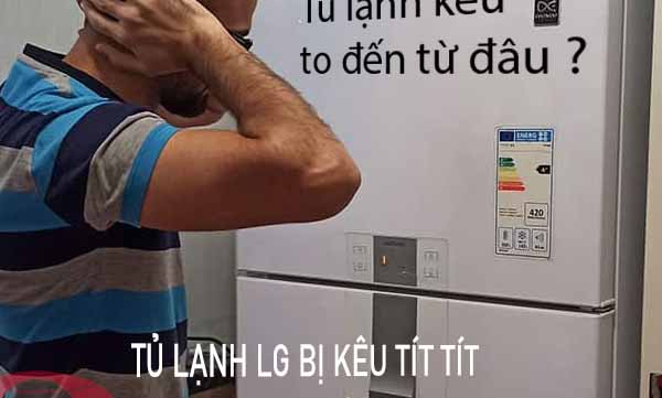 Cách khắc phục nhanh chóng khi tủ lạnh LG kêu tít tít