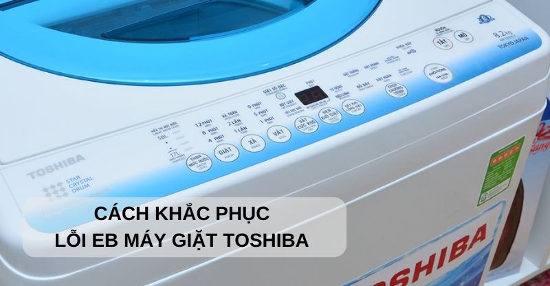 Cách sửa lỗi EB máy giặt Toshiba nhanh chóng