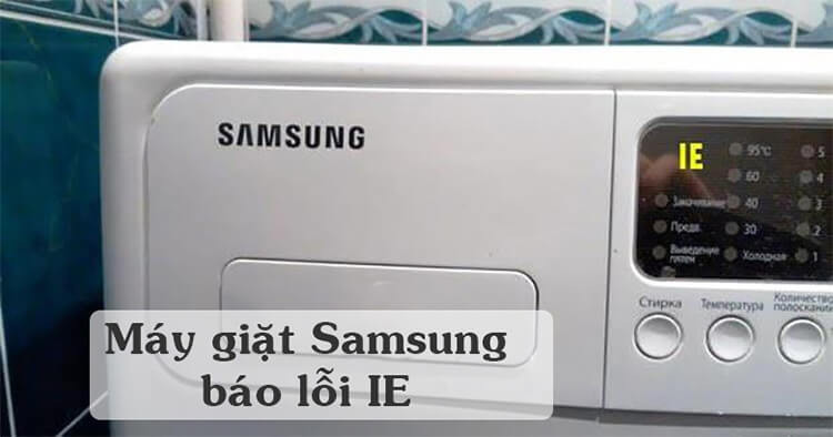 Lỗi IE máy giặt Samsung: Nguyên nhân và cách sửa tại nhà