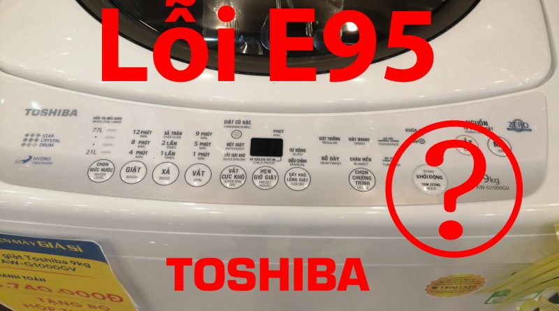 Lỗi E95 máy giặt Toshiba: Nguyên nhân và cách sửa tại nhà