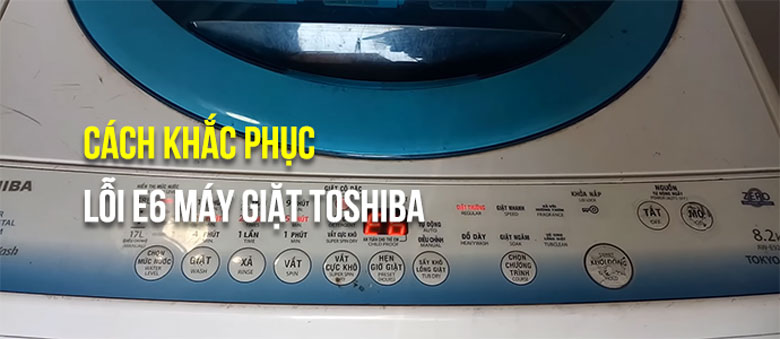 Máy giặt Toshiba lỗi E6 cần làm gì?